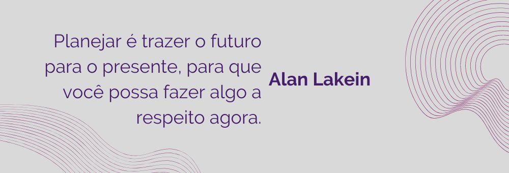 Planejar é trazer o futuro para o presente, para que você possa fazer algo a respeito agora.